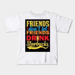 Friends Don't Let Friends Drink Starbucks Kids T-Shirt